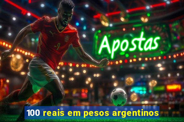 100 reais em pesos argentinos